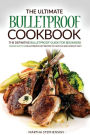 The Ultimate Bulletproof Cookbook: The Definitive Bulletproof Guide for Beginners Packed with The Bulletproof Diet Recipes to Help You Shed Weight Fast!
