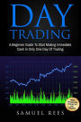 Day Trading: A Beginner Guide To Start Making Immediate Cash In Only One Day Of Trading