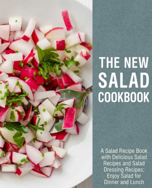 The New Salad Cookbook A Salad Recipe Book with Delicious Salad