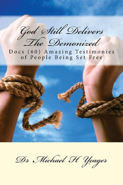 God Still Delivers The Demonized: Docs (60) Amazing Testimonies of People Being Set Free