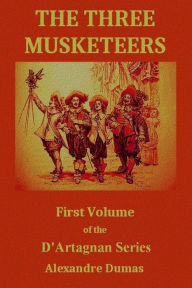 Title: The Three Musketeers: First Volume of the D'Artagnan Series, Author: Alexandre Dumas