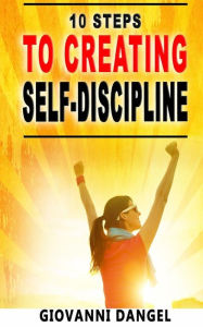 Title: 10 Steps To Creating Self-Discipline, Author: Giovanni Dangel