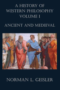 Title: A History of Western Philosophy: Ancient and Medieval, Author: Norman L Geisler