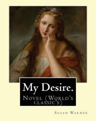 Title: My Desire. By: Susan Warner, Pen name, Elizabeth Wetherell: Novel (World's classic's), Author: Susan Warner
