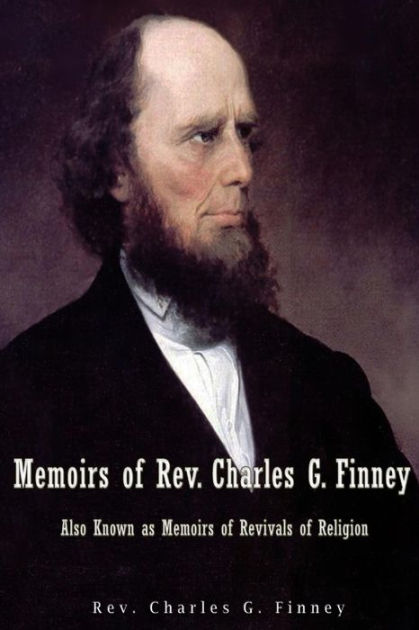 Memoirs Of Rev. Charles G. Finney Also Known As Memoirs Of Revivals Of ...