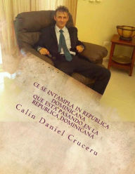 Title: Ce Se Intampla in Republica Dominicana: Ganduri, Informatii in Spaniola Si Romana, Author: Calin Daniel Cruceru