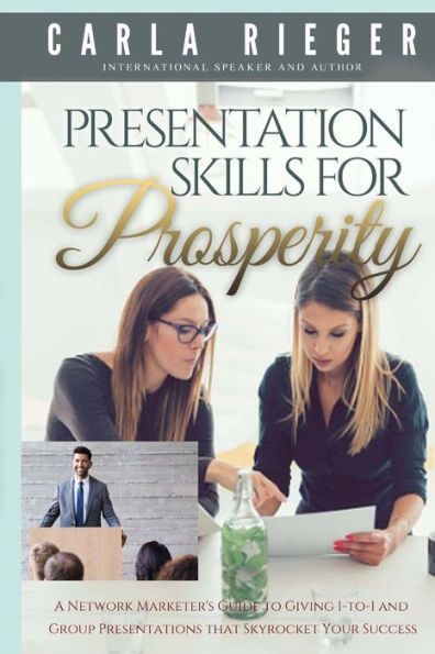 Presentation Skills For Prosperity: A Network Marketer's Guide to Giving 1-to-1 and Group Presentations that Sky Rocket Your Success