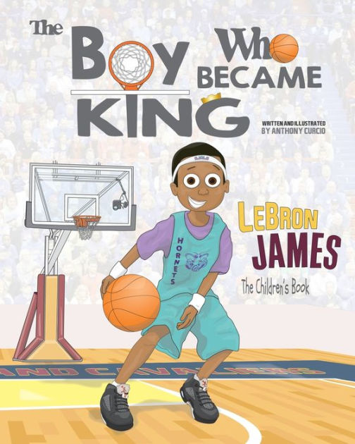 LeBron James The Children's Book The Boy Who Became King by Anthony