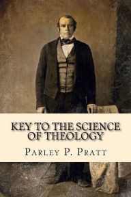 Title: Key to the Science of Theology (FIRST EDITION - 1855, with an INDEX), Author: Parley P Pratt