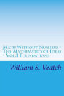 Math Without Numbers: The Mathematics of Ideas - Vol. 1 Foundations