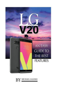 Title: LG V20: An Easy Guide to the Best Features, Author: Michael Galleso