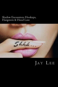 Title: Shadow Encounters: Hookups, Hangovers & Hood Love: For Best Results, Insert Name Here ________________________., Author: Jay Lee