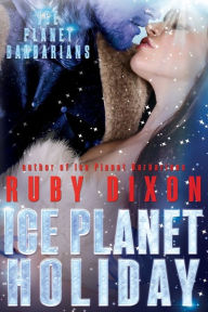 Title: Ice Planet Holiday: An Ice Planet Barbarians Novella, Author: Ruby Dixon