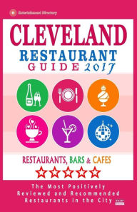 Title: Cleveland Restaurant Guide 2017: Best Rated Restaurants in Cleveland, Ohio - 500 Restaurants, Bars and Cafés recommended for Visitors, 2017, Author: John C. Wood