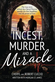Title: Incest, Murder and a Miracle: The True Story Behind the Cheryl Pierson Murder-For-Hire Headlines, Author: Robert Cuccio