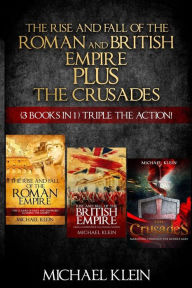 Title: The Rise and Fall of The Roman and British Empire Plus The Crusades: ( 3 books in 1 ) Triple The Action!, Author: Michael Klein