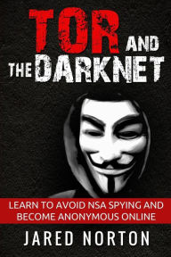 Title: Tor And The Dark Net: Learn To Avoid NSA Spying And Become Anonymous Online, Author: Jared Norton