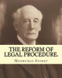 The reform of legal procedure. By: Moorfield Storey(March 19, 1845 - October 24, 1929): Law reform, Procedure (Law) -- United States