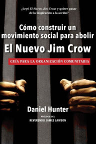 Title: Cómo construir un movimiento social para abolir el Nuevo Jim Crow: Guía para la organización comunitaria, Author: Daniel Robert Hunter