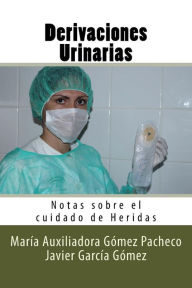 Title: Derivaciones Urinarias: Notas sobre el cuidado de Heridas, Author: Javier Garcia Gomez