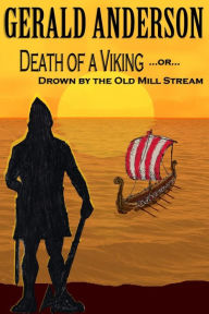 Title: Death of a Viking ... or ... Drown by the Old Mill Stream, Author: Gerald Anderson