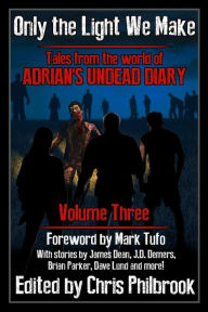 Title: Only the Light We Make: Tales from the world of Adrian's Undead Diary Volume Three, Author: James Dean