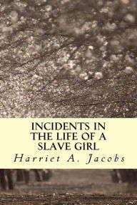 Title: Incidents in the Life of a Slave Girl, Author: Harriet a Jacobs