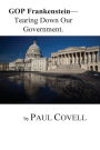 GOP Frankenstein-: Tearing Down Our Government