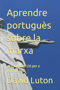 Title: Aprendre portuguï¿½s sobre la marxa: una introducciï¿½ per a principiants, Author: David Spencer Luton