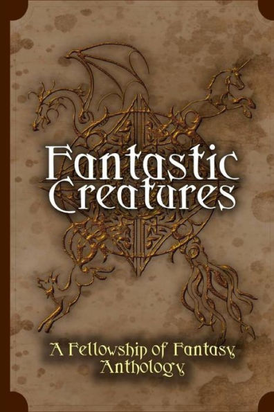 Fantastic Creatures: A Fellowship of Fantasy Anthology
