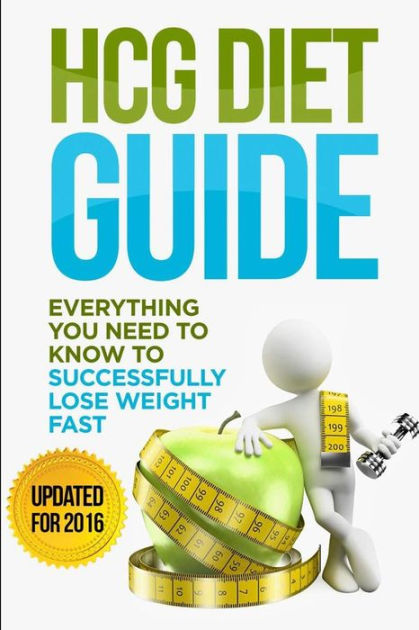 Hcg Diet Guide Everything You Need To Know To Sucessfully Complete The Hcg Diet And Lose Weight 5190