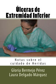 Title: Ulceras de Extremidad Inferior: Notas sobre el cuidado de Heridas, Author: Laura Delgado Marquez
