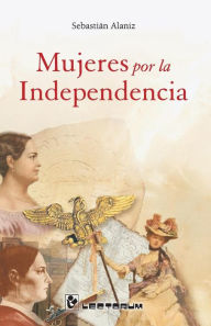Title: Mujeres por la independencia, Author: Sebastián Alaniz