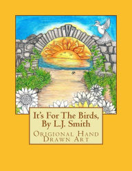 Title: It's For The Birds, By L.J. Smith: It's all of my imaginary mythical birds. I wanted to create something that was purely me and to free up my imagination. It has been a freeing exsperience., Author: L J Smith