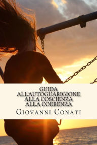 Title: Guida all'AUTOGUARIGIONE alla coscienza alla coerenza, Author: Giovanni Conati
