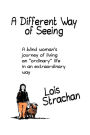 A Different Way of Seeing: A Blind Woman's Journey of Living an