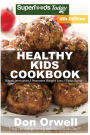 Healthy Kids Cookbook: Over 200 Quick & Easy Gluten Free Low Cholesterol Whole Foods Recipes full of Antioxidants & Phytochemicals