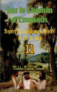 Title: Sur le Chemin d'Emmaüs: Acquérir la Connaissance Révélée du Fils de Dieu, Author: Micheline Matchum
