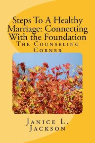 Title: Steps To A Healthy Marriage: Connecting With the Foundation, Author: Janice L Jackson