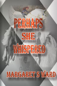 Title: Perhaps She Whispered, Author: Margaret S. Ward