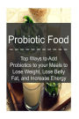 Probiotic Food: Top Ways to Add Probiotics to your Meals to Lose Weight, Lose Be: Probiotics, Probiotic Food, Healthy Food,Lose Fat,Increase Energy