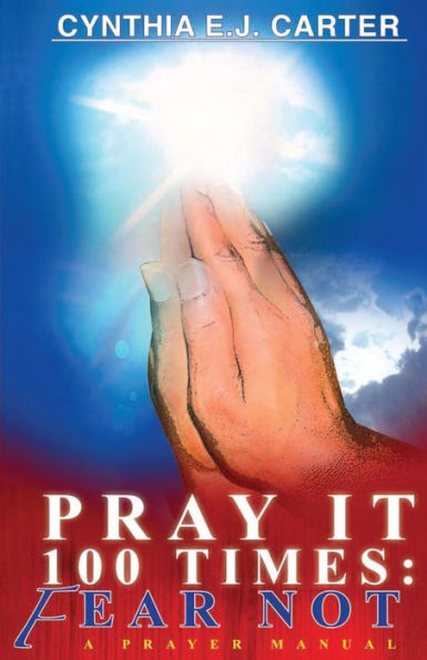 Pray It 100 Times: Fear Not!: A Prayer Manual