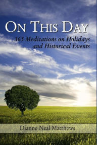 Title: On This Day: 365 Meditations on Holidays and Historical Events, Author: Dianne Neal Matthews