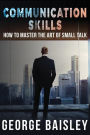Communication Skills: How To Master The Art Of Small Talk