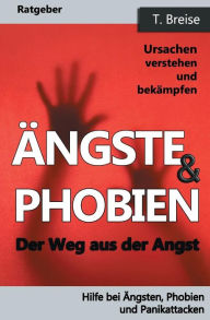 Title: Aengste & Phobien: Der Weg aus der Angst! Ursachen verstehen und bekämpfen, Author: T Breise