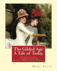 Title: The Gilded Age: A Tale of Today. By: Mark Twain and By: Charles Dudley Warner: (COMPLETE SET VOLUME I, AND II) Novel (World's classic's), Author: Charles Dudley Warner
