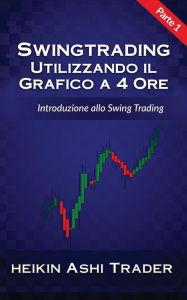 Title: Swing Trading Utilizzando il Grafico a 4 Ore 1: Parte 1: Introduzione allo Swing Trading, Author: Heikin Ashi Trader