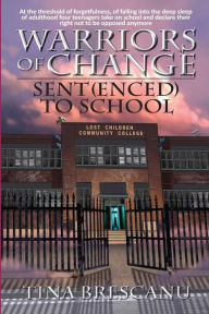 Title: Warriors of Change: Sent(enced) to School, Author: Tina Brescanu