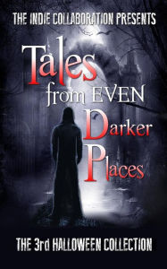 Title: Tales from Even Darker Places: The 3rd Halloween Collection, Author: Dani J Caile