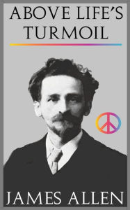 Title: Above Life's Turmoil, Author: James Allen